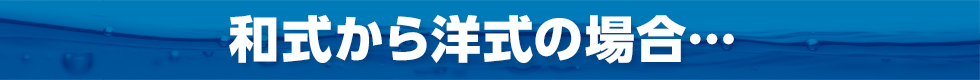和式から洋式の場合…